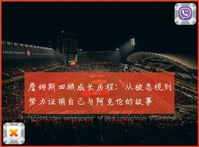 詹姆斯回顾成长历程：从被忽视到努力证明自己与阿克伦的故事