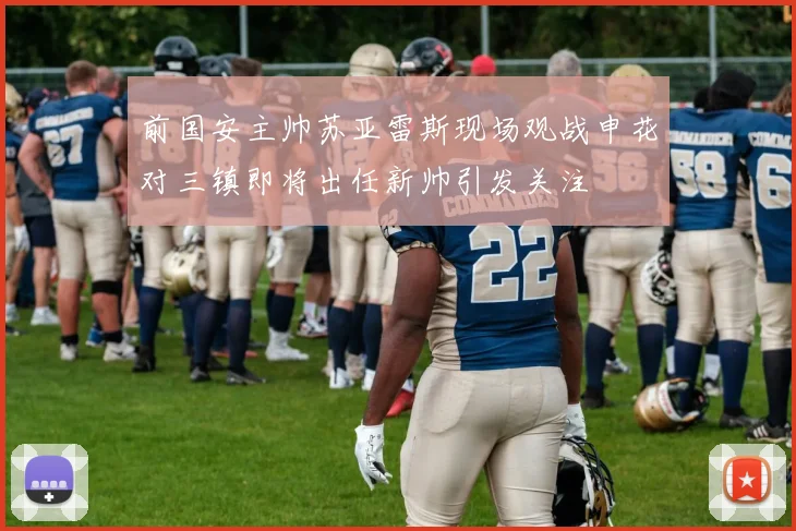 前国安主帅苏亚雷斯现场观战申花对三镇即将出任新帅引发关注