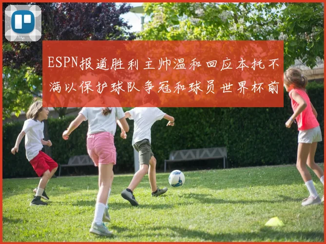 ESPN报道胜利主帅温和回应本托不满以保护球队争冠和球员世界杯前景